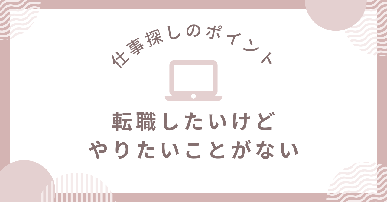 転職したいけどやりたいことがない！仕事探しのポイント